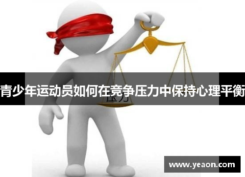 青少年运动员如何在竞争压力中保持心理平衡 青少年运动员如何在竞争压力中保持心理平衡