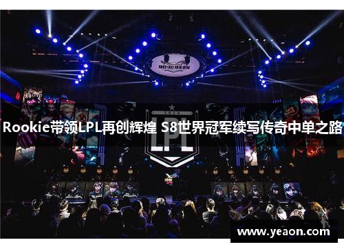 Rookie带领LPL再创辉煌 S8世界冠军续写传奇中单之路 Rookie带领LPL再创辉煌 S8世界冠军续写传奇中单之路