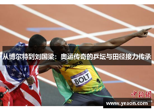 从博尔特到刘国梁:奥运传奇的乒坛与田径接力传承 从博尔特到刘国梁:奥运传奇的乒坛与田径接力传承