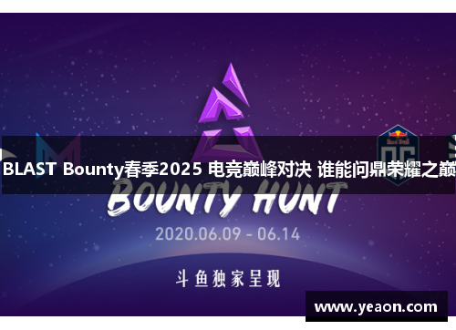 BLAST Bounty春季2025 电竞巅峰对决 谁能问鼎荣耀之巅