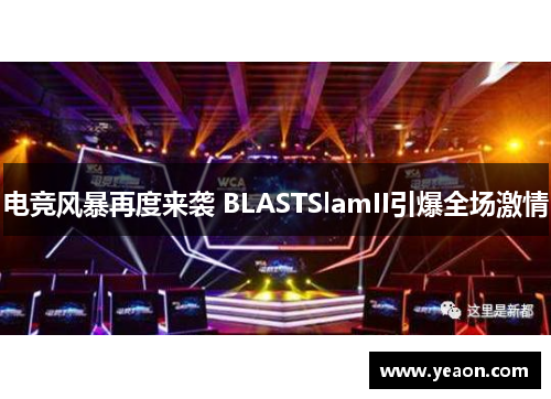 电竞风暴再度来袭 BLASTSlamII引爆全场激情
