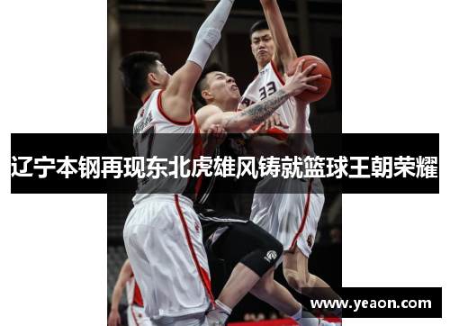 辽宁本钢再现东北虎雄风铸就篮球王朝荣耀