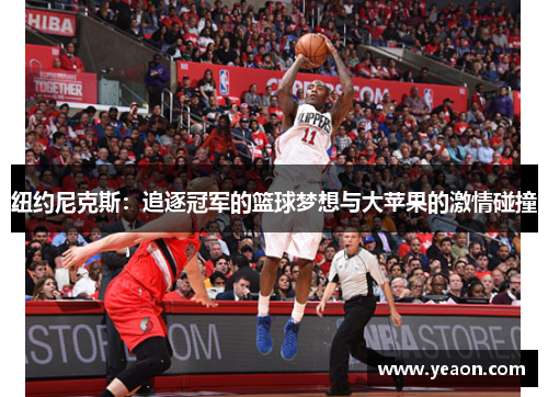 纽约尼克斯：追逐冠军的篮球梦想与大苹果的激情碰撞