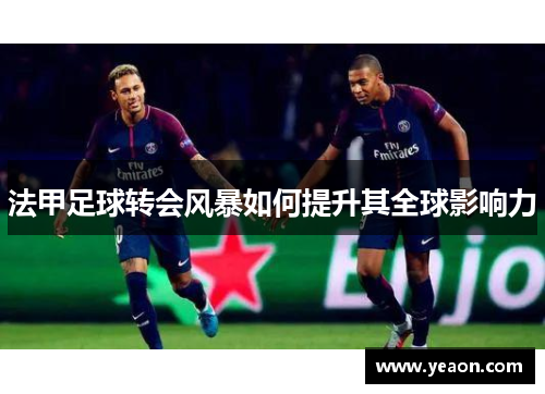 法甲足球转会风暴如何提升其全球影响力 法甲足球转会风暴如何提升其全球影响力
