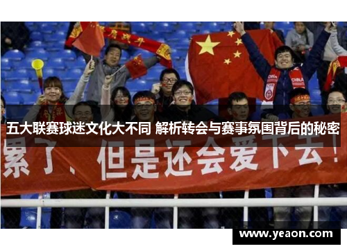五大联赛球迷文化大不同 解析转会与赛事氛围背后的秘密 五大联赛球迷文化大不同 解析转会与赛事氛围背后的秘密