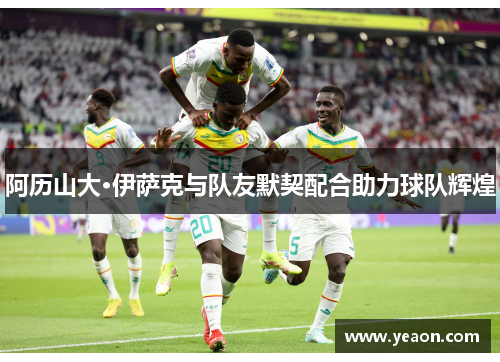 阿历山大·伊萨克与队友默契配合助力球队辉煌