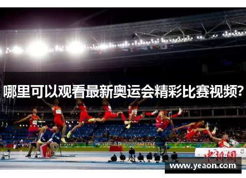 哪里可以观看最新奥运会精彩比赛视频？