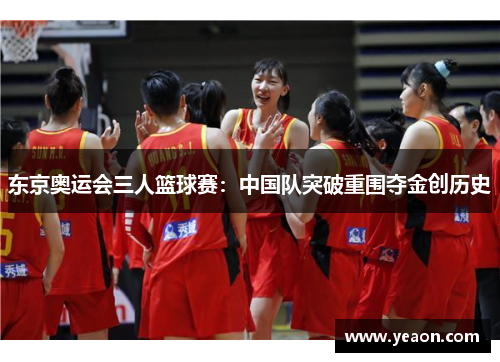 东京奥运会三人篮球赛：中国队突破重围夺金创历史